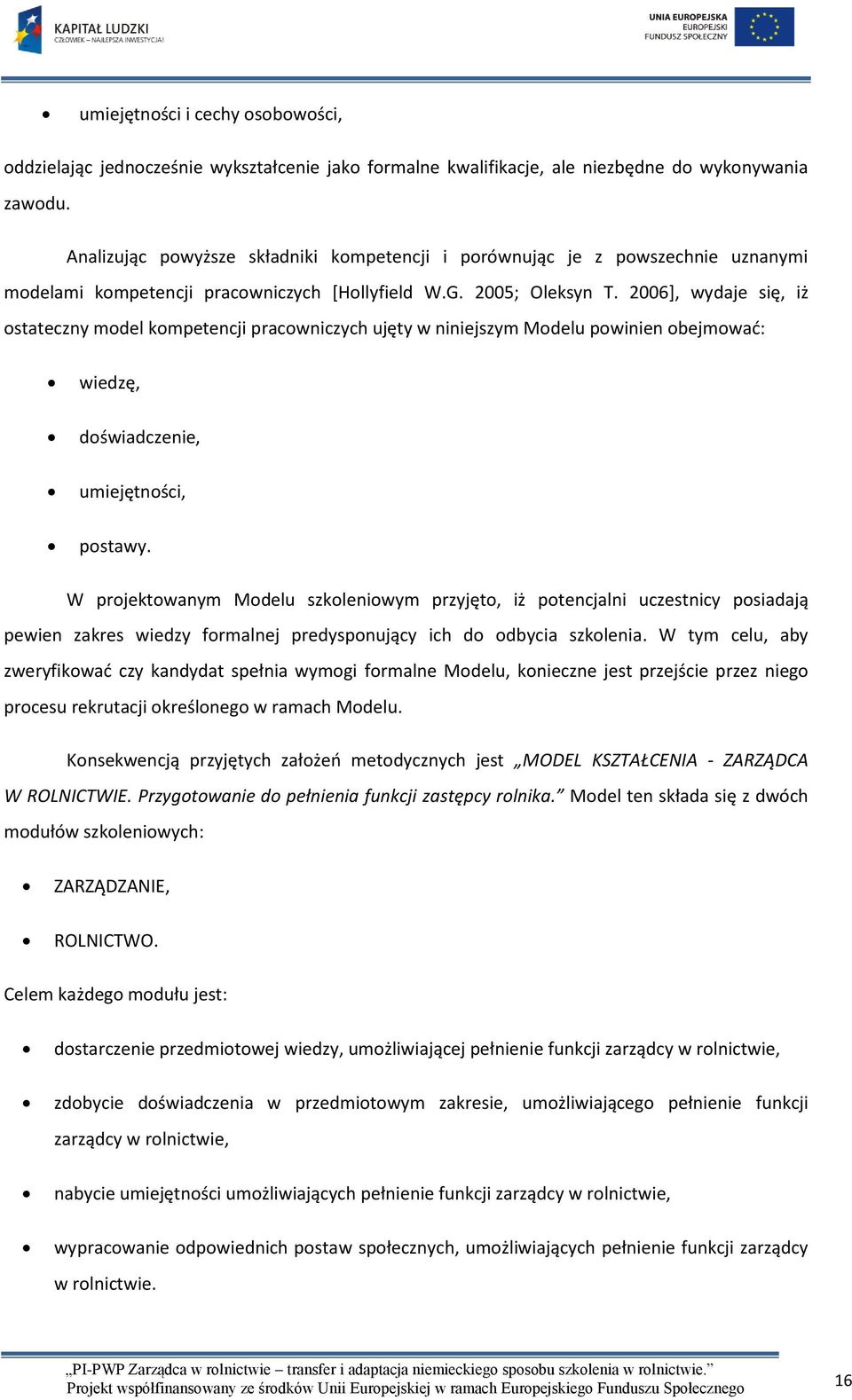 2006], wydaje się, iż ostateczny model kompetencji pracowniczych ujęty w niniejszym Modelu powinien obejmować: wiedzę, doświadczenie, umiejętności, postawy.