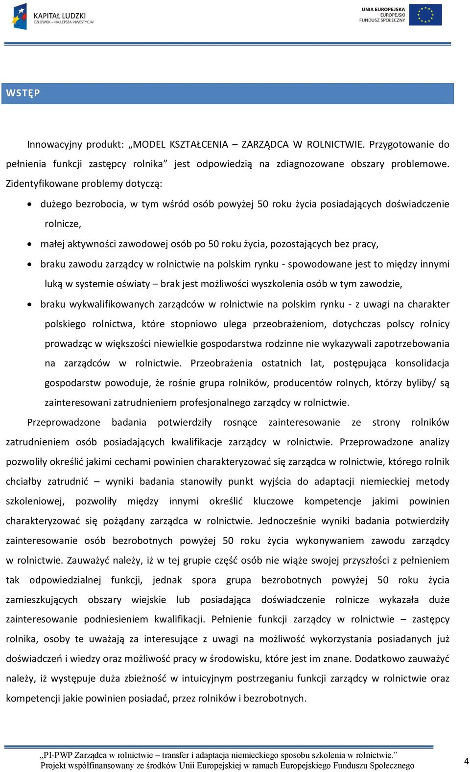 pracy, braku zawodu zarządcy w rolnictwie na polskim rynku - spowodowane jest to między innymi luką w systemie oświaty brak jest możliwości wyszkolenia osób w tym zawodzie, braku wykwalifikowanych