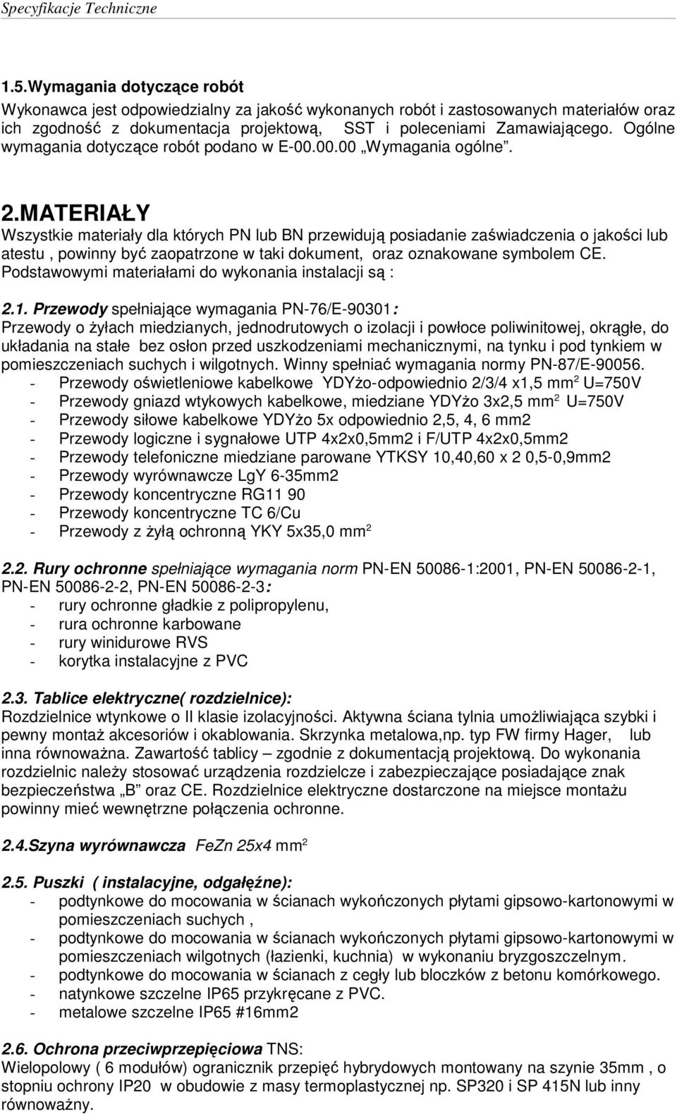 MATERIAŁY Wszystkie materiały dla których PN lub BN przewidują posiadanie zaświadczenia o jakości lub atestu, powinny być zaopatrzone w taki dokument, oraz oznakowane symbolem CE.