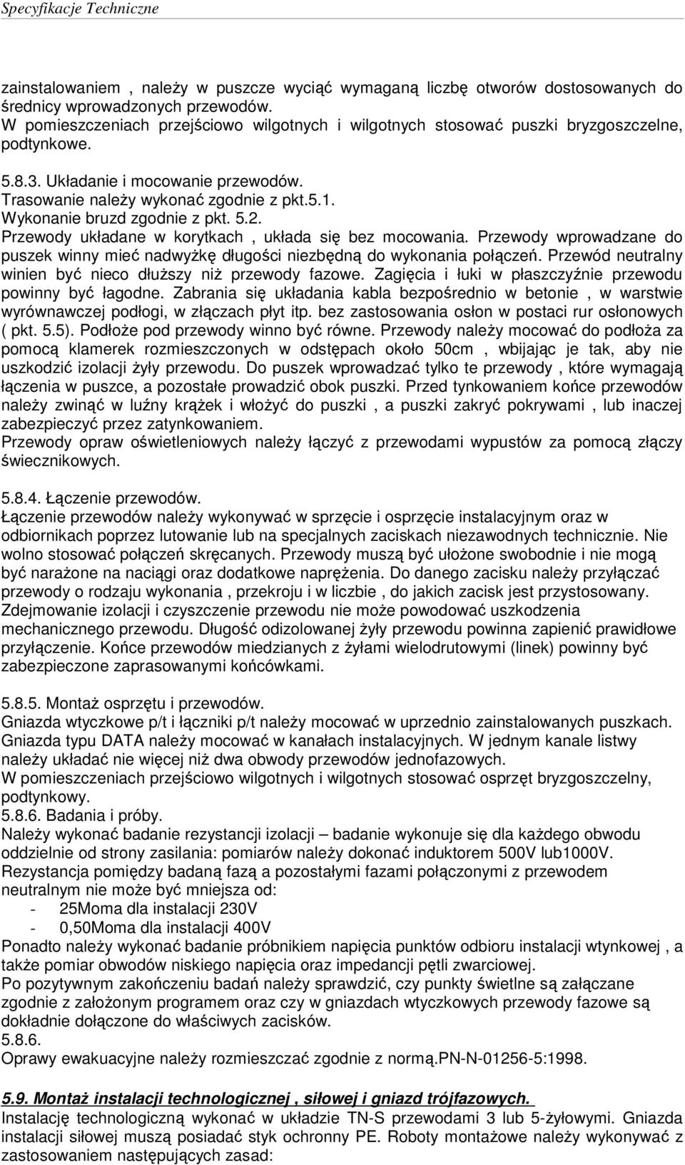 Wykonanie bruzd zgodnie z pkt. 5.2. Przewody układane w korytkach, układa się bez mocowania. Przewody wprowadzane do puszek winny mieć nadwyżkę długości niezbędną do wykonania połączeń.