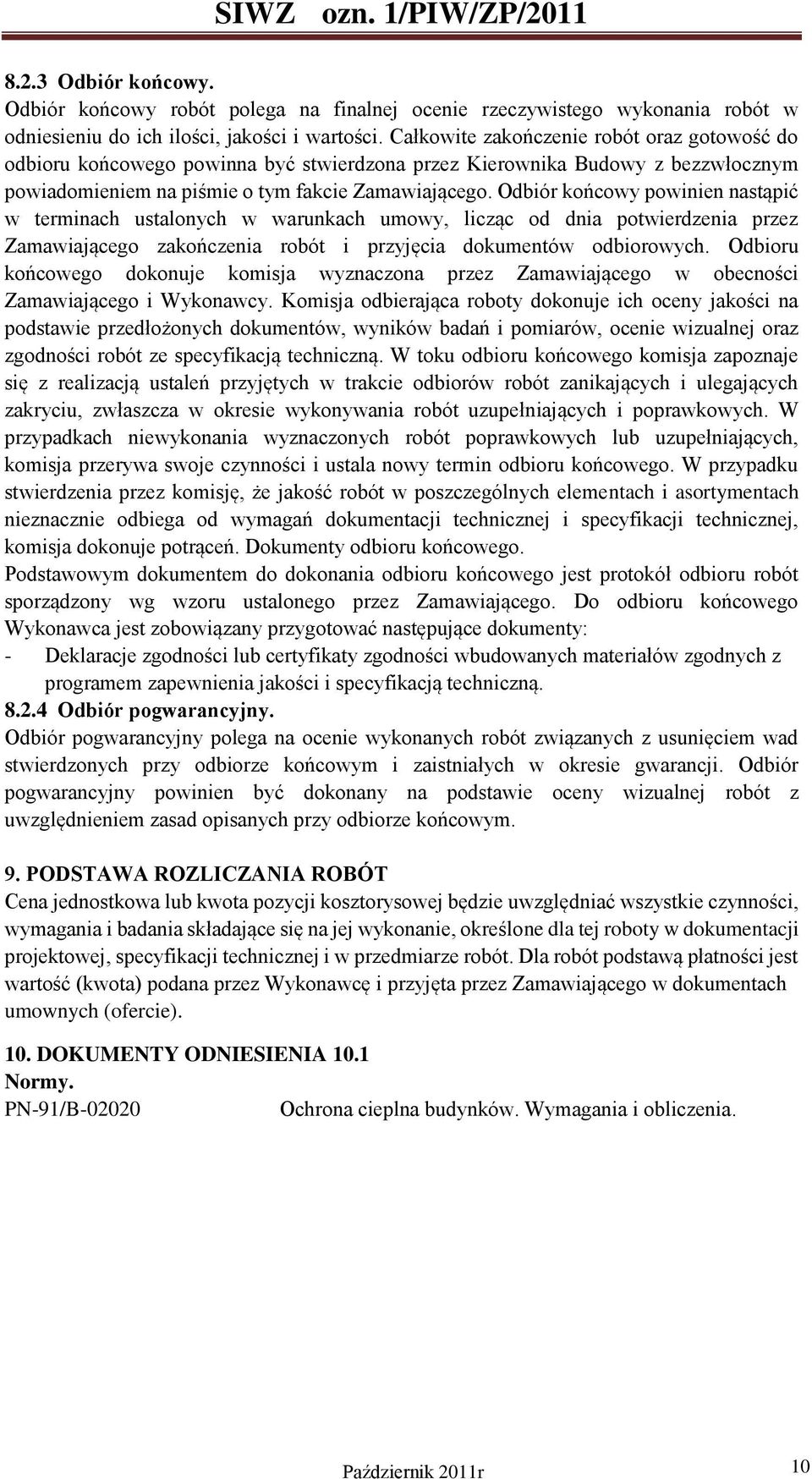 Odbiór końcowy powinien nastąpić w terminach ustalonych w warunkach umowy, licząc od dnia potwierdzenia przez Zamawiającego zakończenia robót i przyjęcia dokumentów odbiorowych.