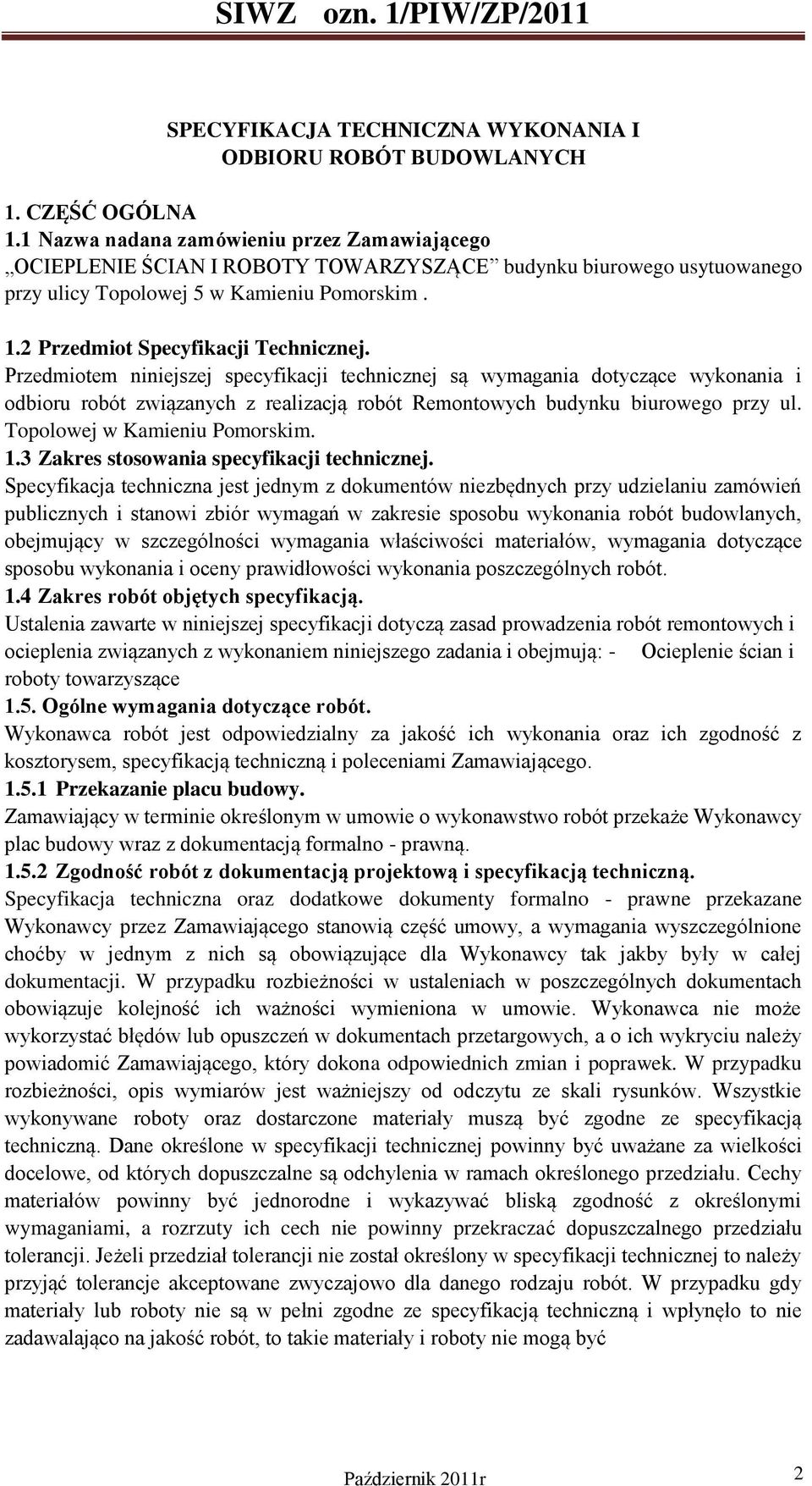 Przedmiotem niniejszej specyfikacji technicznej są wymagania dotyczące wykonania i odbioru robót związanych z realizacją robót Remontowych budynku biurowego przy ul. Topolowej w Kamieniu Pomorskim. 1.