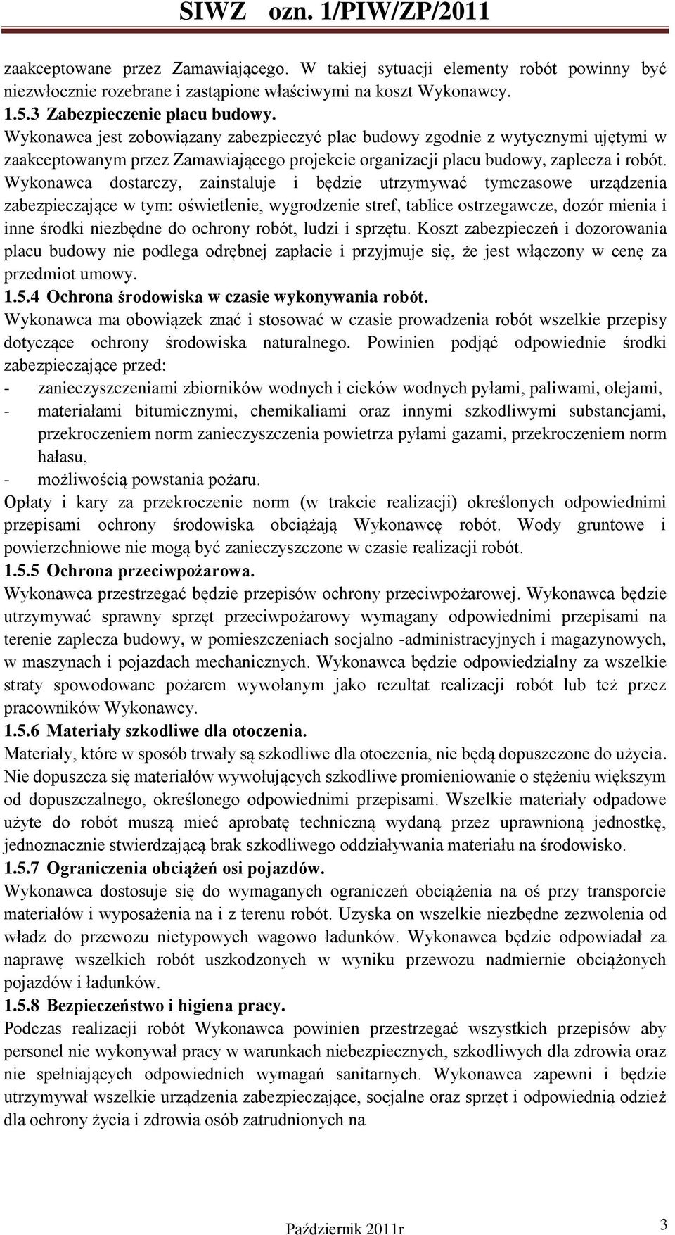 Wykonawca dostarczy, zainstaluje i będzie utrzymywać tymczasowe urządzenia zabezpieczające w tym: oświetlenie, wygrodzenie stref, tablice ostrzegawcze, dozór mienia i inne środki niezbędne do ochrony