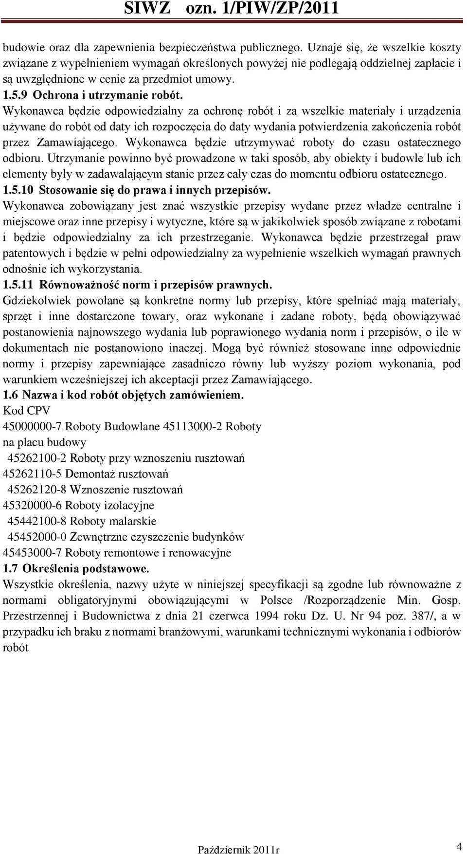 Wykonawca będzie odpowiedzialny za ochronę robót i za wszelkie materiały i urządzenia używane do robót od daty ich rozpoczęcia do daty wydania potwierdzenia zakończenia robót przez Zamawiającego.