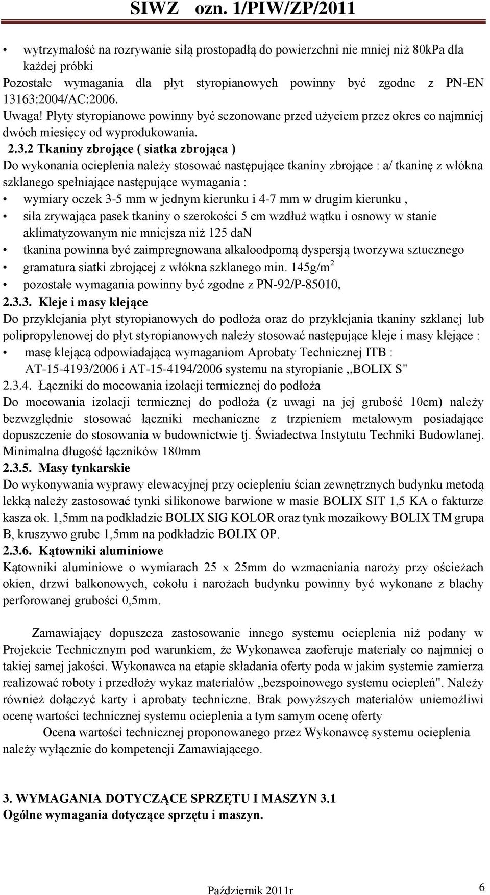 2 Tkaniny zbrojące ( siatka zbrojąca ) Do wykonania ocieplenia należy stosować następujące tkaniny zbrojące : a/ tkaninę z włókna szklanego spełniające następujące wymagania : wymiary oczek 3-5 mm w