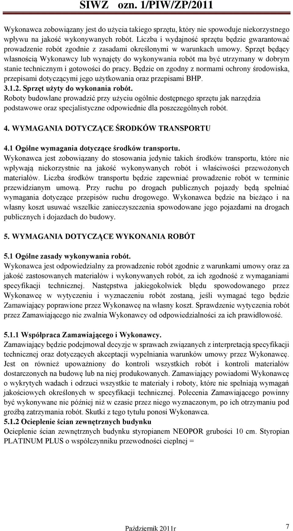 Sprzęt będący własnością Wykonawcy lub wynajęty do wykonywania robót ma być utrzymany w dobrym stanie technicznym i gotowości do pracy.