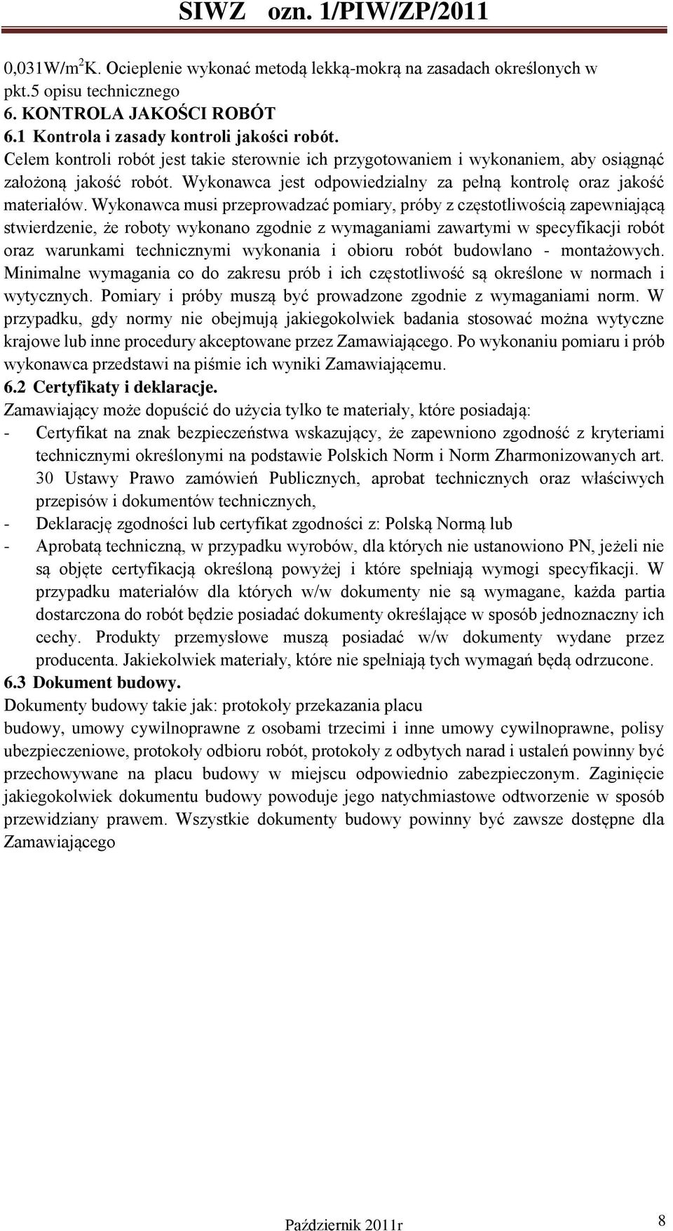 Wykonawca musi przeprowadzać pomiary, próby z częstotliwością zapewniającą stwierdzenie, że roboty wykonano zgodnie z wymaganiami zawartymi w specyfikacji robót oraz warunkami technicznymi wykonania