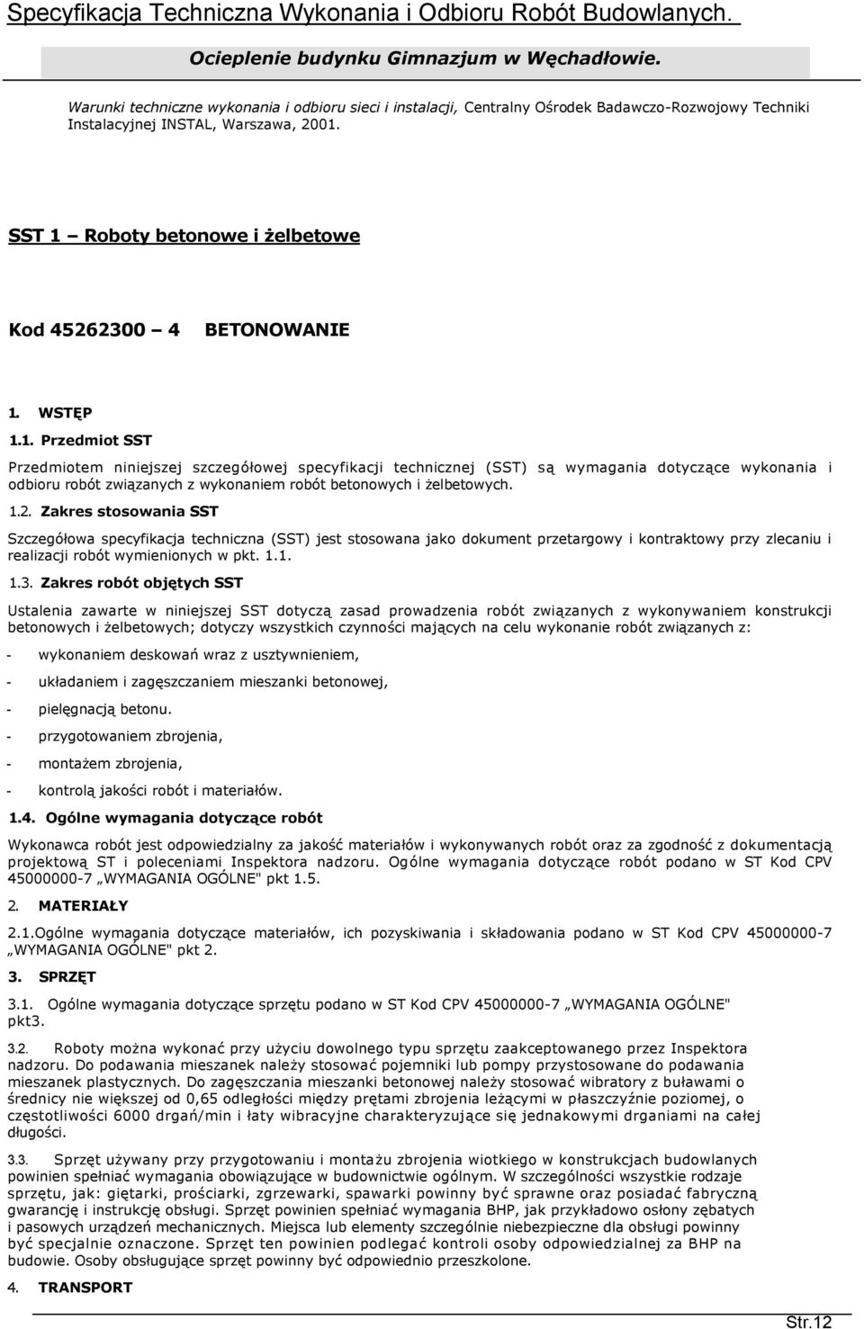 1.2. Zakres stosowania SST Szczegółowa specyfikacja techniczna (SST) jest stosowana jako dokument przetargowy i kontraktowy przy zlecaniu i realizacji robót wymienionych w pkt. 1.1. 1.3.