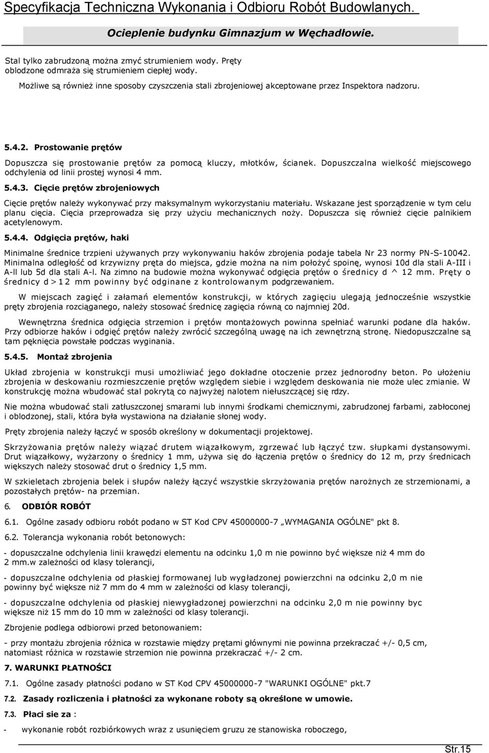 Dopuszczalna wielkość miejscowego odchylenia od linii prostej wynosi 4 mm. 5.4.3. Cięcie prętów zbrojeniowych Cięcie prętów należy wykonywać przy maksymalnym wykorzystaniu materiału.