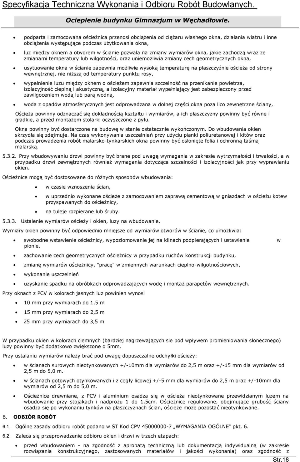 na płaszczyźnie ościeża od strony wewnętrznej, nie niższą od temperatury punktu rosy, wypełnienie luzu między oknem o ościeżem zapewnia szczelność na przenikanie powietrza, izolacyjność cieplną i