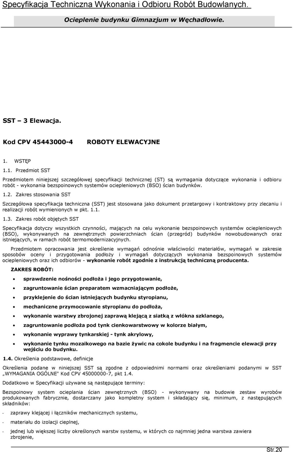 1. Przedmiot SST Przedmiotem niniejszej szczegółowej specyfikacji technicznej (ST) są wymagania dotyczące wykonania i odbioru robót - wykonania bezspoinowych systemów ociepleniowych (BSO) ścian