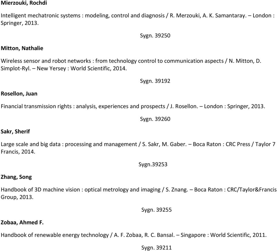 39192 Financial transmission rights : analysis, experiences and prospects / J. Rosellon. London : Springer, 2013. Sakr, Sherif Sygn. 39260 Large scale and big data : processing and management / S.