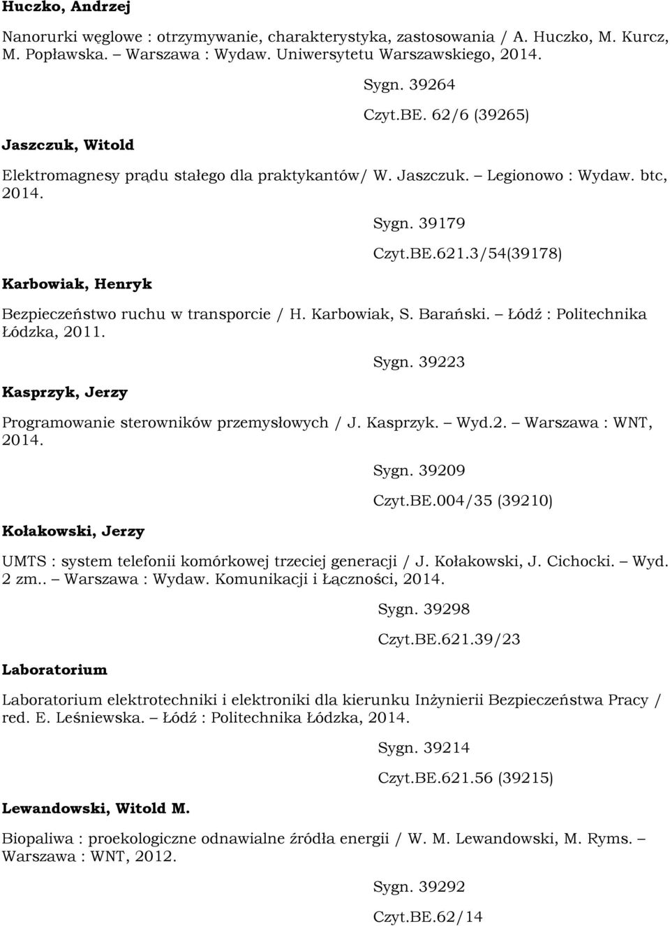 Karbowiak, S. Barański. Łódź : Politechnika Łódzka, 2011. Kasprzyk, Jerzy Sygn. 39223 Programowanie sterowników przemysłowych / J. Kasprzyk. Wyd.2. Warszawa : WNT, Kołakowski, Jerzy Sygn. 39209 Czyt.