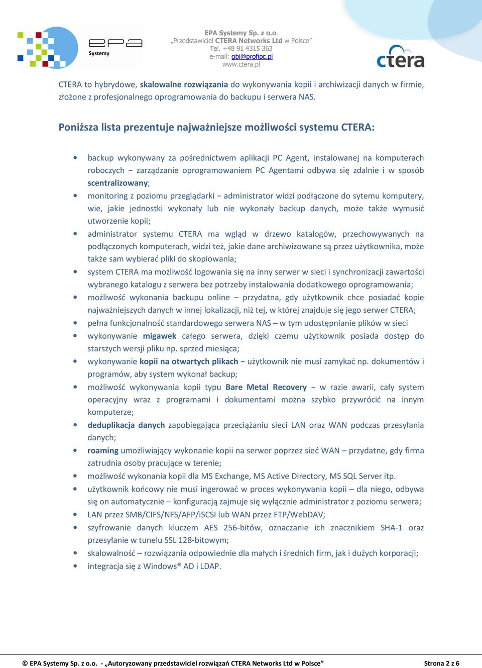 odbywa się zdalnie i w sposób scentralizowany; monitoring z poziomu przeglądarki administrator widzi podłączone do sytemu komputery, wie, jakie jednostki wykonały lub nie wykonały backup danych, może