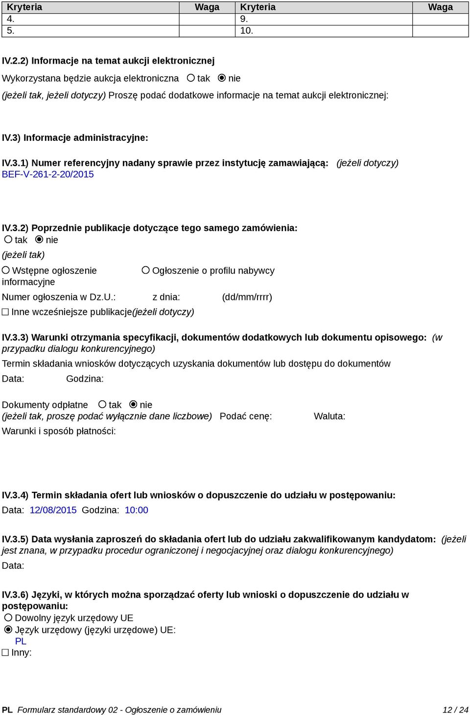 3) Informacje administracyjne: IV.3.1) Numer referencyjny nadany sprawie przez instytucję zamawiającą: (jeżeli dotyczy) BEF-V-261-2-20/2015 IV.3.2) Poprzednie publikacje dotyczące tego samego zamówienia: tak nie (jeżeli tak) Wstępne ogłoszenie informacyjne Ogłoszenie o profilu nabywcy Numer ogłoszenia w Dz.