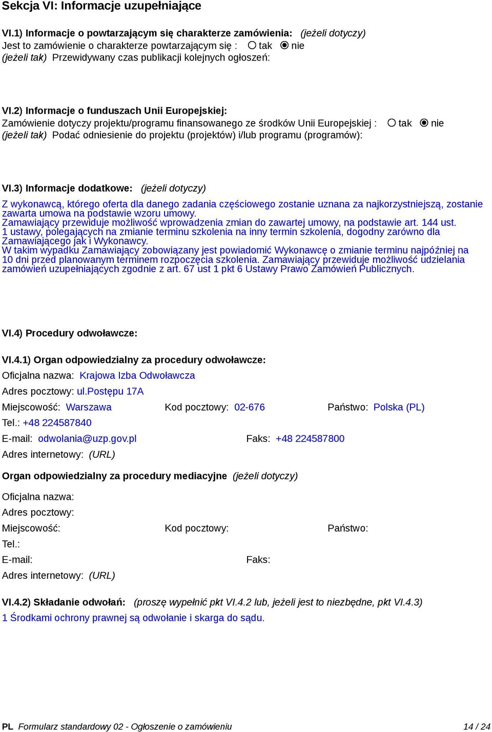 VI.2) Informacje o funduszach Unii Europejskiej: Zamówienie dotyczy projektu/programu finansowanego ze środków Unii Europejskiej : tak nie (jeżeli tak) Podać odniesienie do projektu (projektów) i/lub