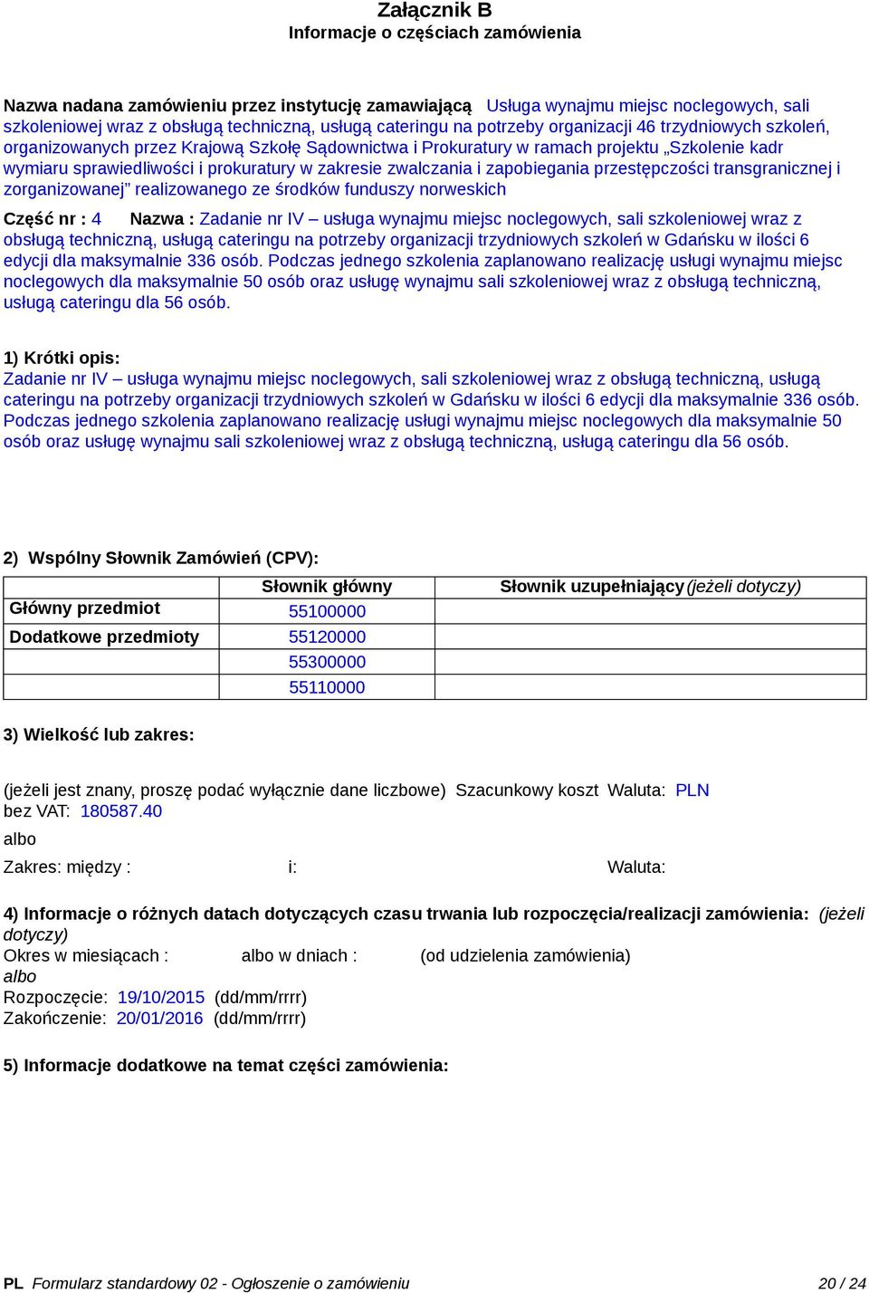 zwalczania i zapobiegania przestępczości transgranicznej i zorganizowanej realizowanego ze środków funduszy norweskich Część nr : 4 Nazwa : Zadanie nr IV usługa wynajmu miejsc noclegowych, sali