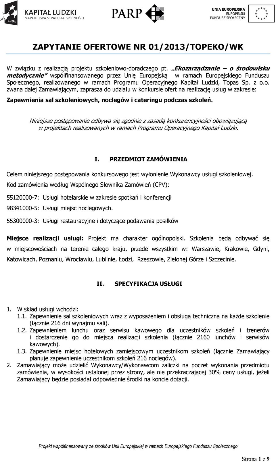 z o.o. zwana dalej Zamawiającym, zaprasza do udziału w konkursie ofert na realizację usług w zakresie: Zapewnienia sal szkoleniowych, noclegów i cateringu podczas szkoleń.