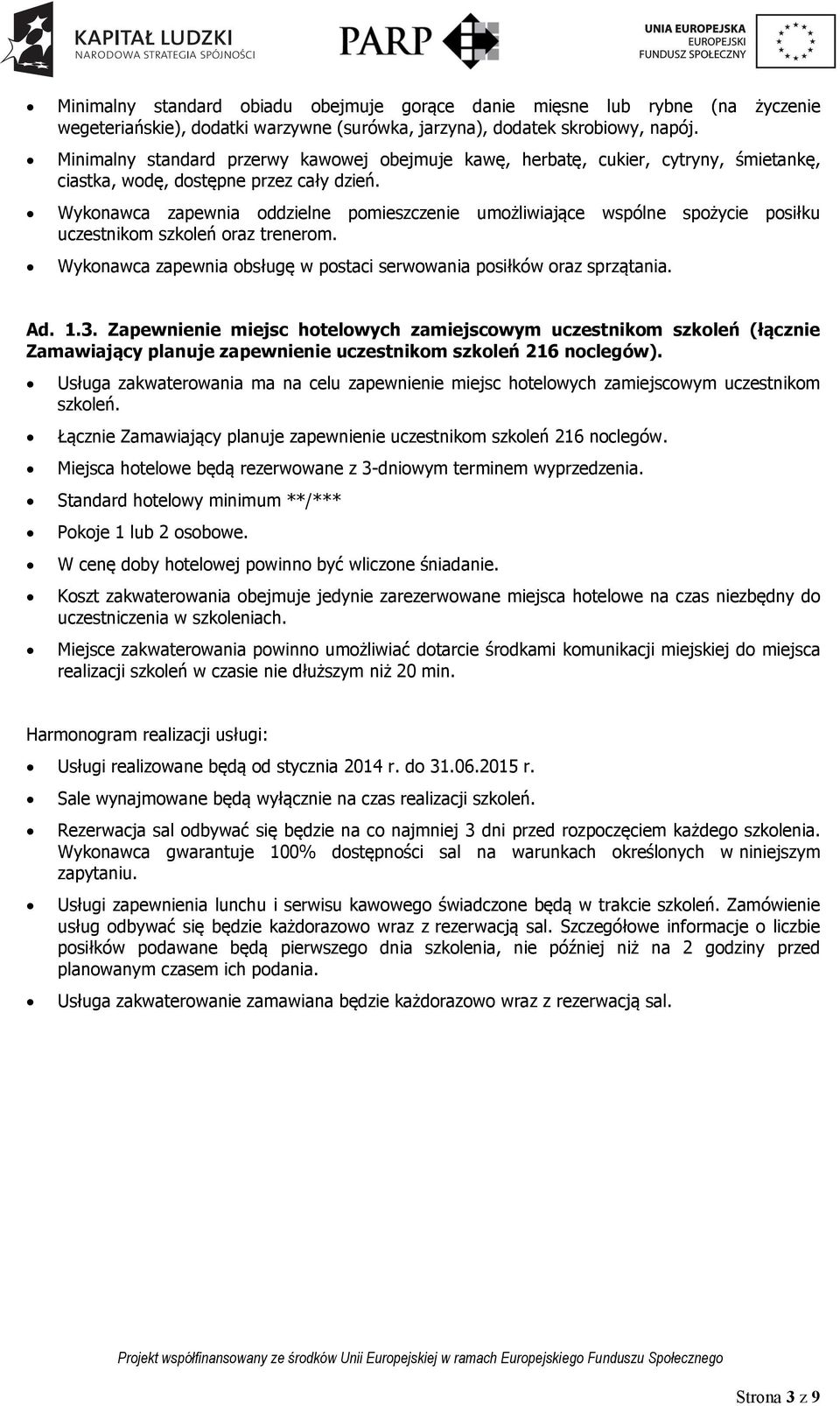 Wykonawca zapewnia oddzielne pomieszczenie umożliwiające wspólne spożycie posiłku uczestnikom szkoleń oraz trenerom. Wykonawca zapewnia obsługę w postaci serwowania posiłków oraz sprzątania. Ad. 1.3.