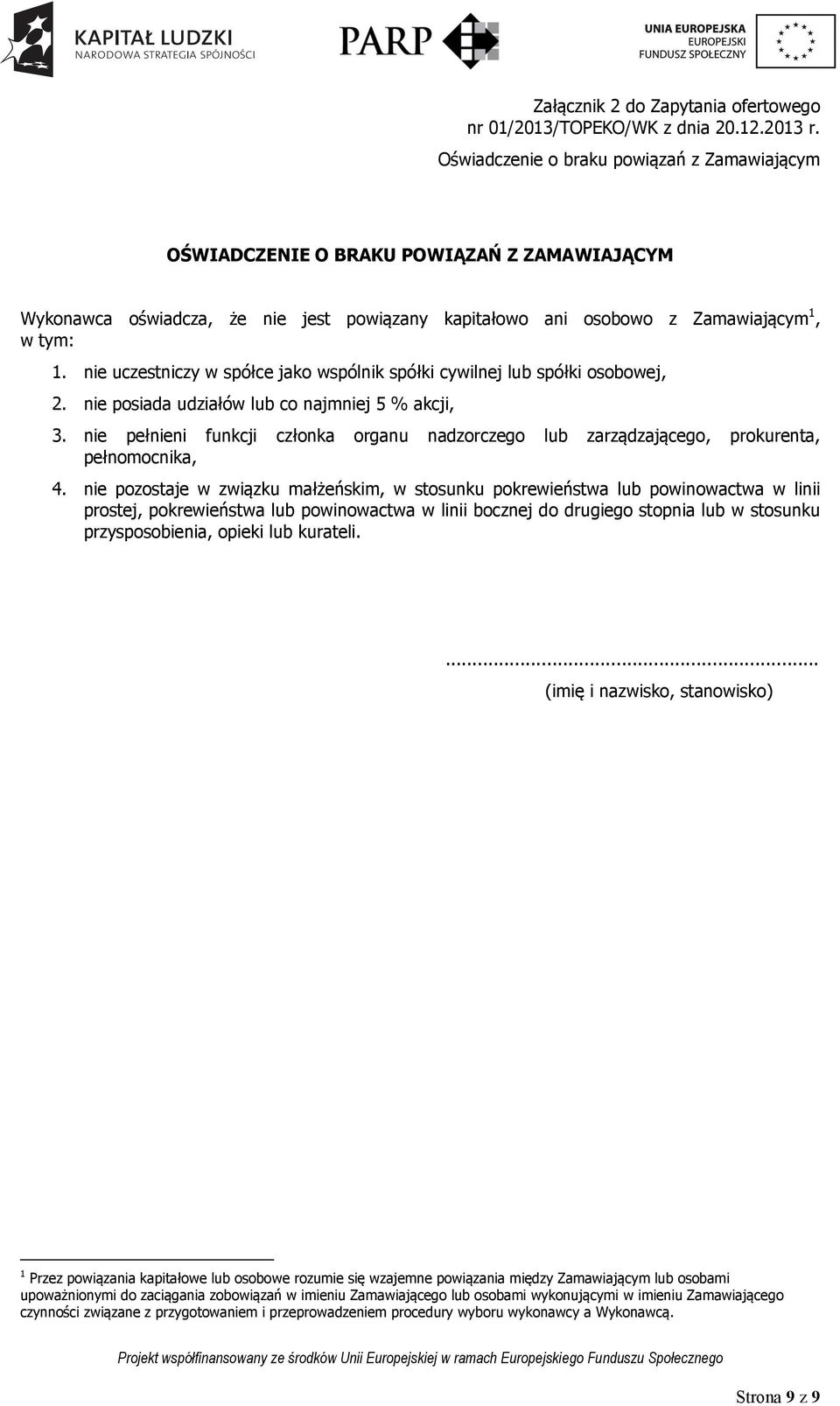 nie uczestniczy w spółce jako wspólnik spółki cywilnej lub spółki osobowej, 2. nie posiada udziałów lub co najmniej 5 % akcji, 3.