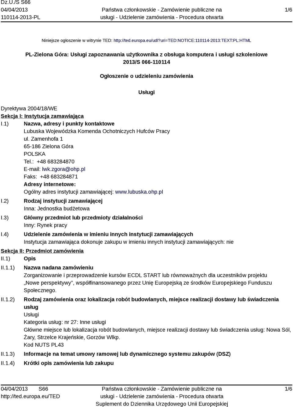 2004/18/WE Sekcja I: Instytucja zamawiająca I.1) Nazwa, adresy i punkty kontaktowe Lubuska Wojewódzka Komenda Ochotniczych Hufców Pracy ul. Zamenhofa 1 65-186 Zielona Góra Tel.