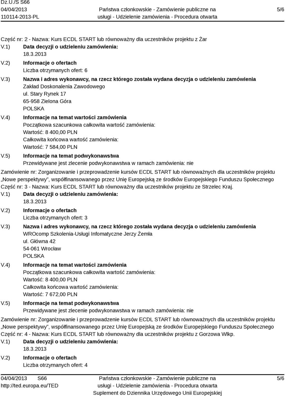 projektu ze Strzelec Kraj. Liczba otrzymanych ofert: 3 WROcomp Szkolenia-Usługi Infomatyczne Jerzy Żemła ul.