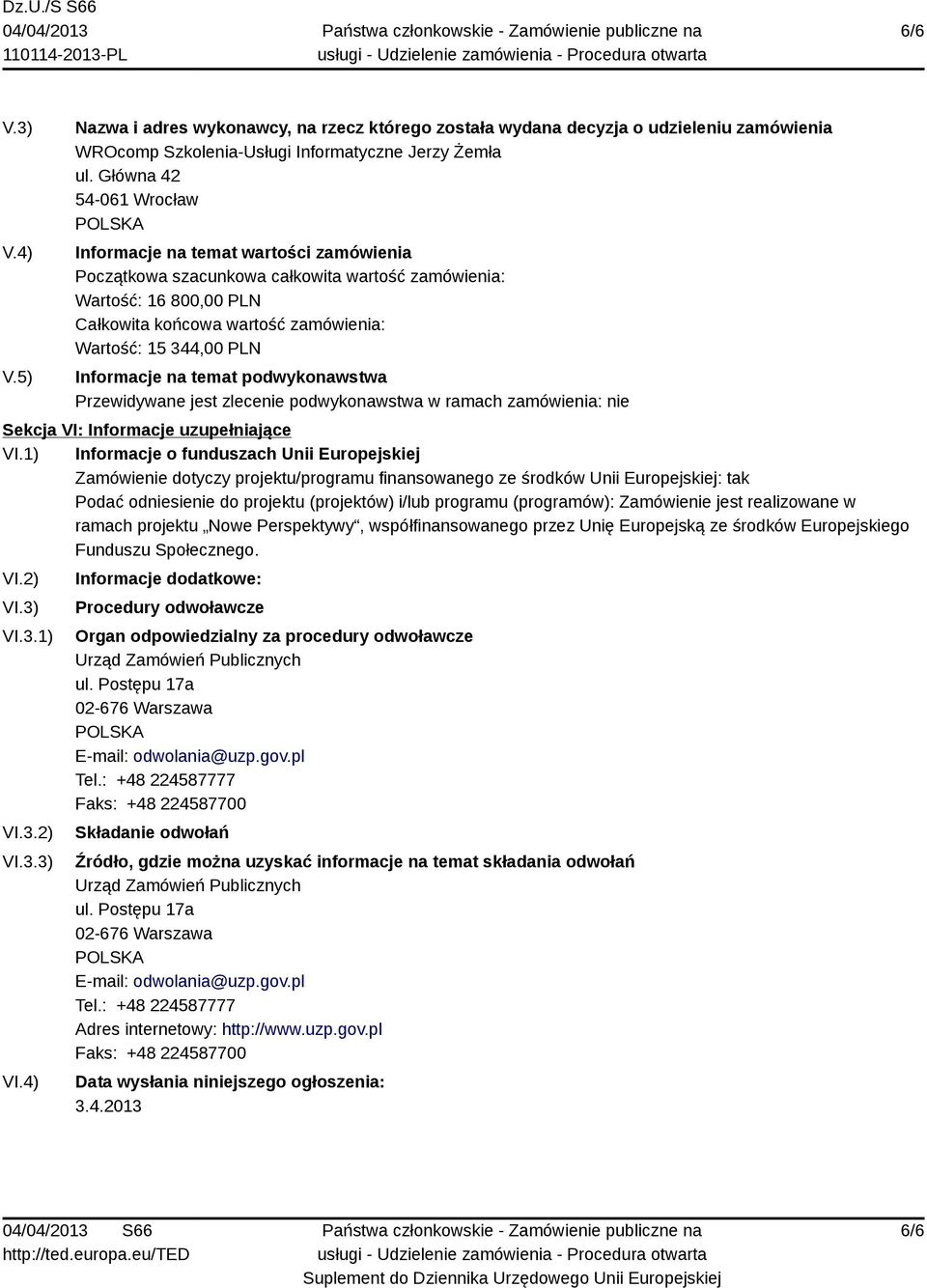 Zamówienie jest realizowane w ramach projektu Nowe Perspektywy, współfinansowanego przez Unię Europejską ze środków Europejskiego Funduszu Społecznego. VI.2) VI.3) VI.