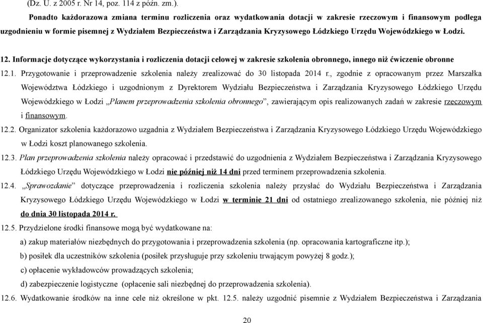 Łódzkiego Urzędu Wojewódzkiego w Łodzi. 12. Informacje dotyczące wykorzystania i rozliczenia dotacji celowej w zakresie szkolenia obronnego, innego niż ćwiczenie obronne 12.1. Przygotowanie i przeprowadzenie szkolenia należy zrealizować do 30 listopada 2014 r.