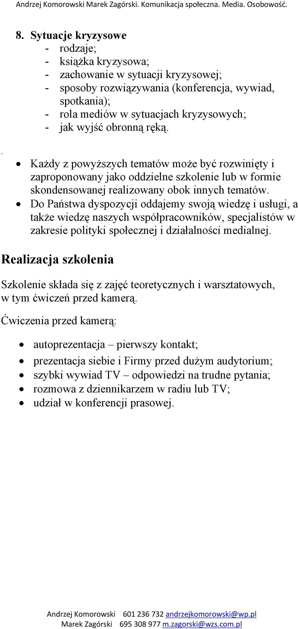 Do Państwa dyspozycji oddajemy swoją wiedzę i usługi, a także wiedzę naszych współpracowników, specjalistów w zakresie polityki społecznej i działalności medialnej.