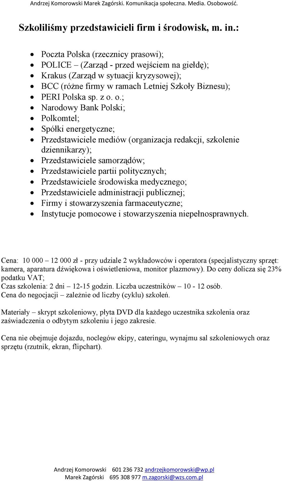 o.; Narodowy Bank Polski; Polkomtel; Spółki energetyczne; Przedstawiciele mediów (organizacja redakcji, szkolenie dziennikarzy); Przedstawiciele samorządów; Przedstawiciele partii politycznych;