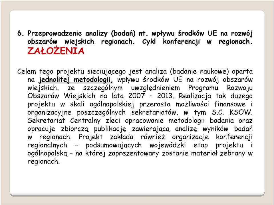 Rozwoju Obszarów Wiejskich na lata 2007 2013. Realizacja tak dużego projektu w skali ogólnopolskiej przerasta możliwości finansowe i organizacyjne poszczególnych sekretariatów, w tym S.C. KSOW.