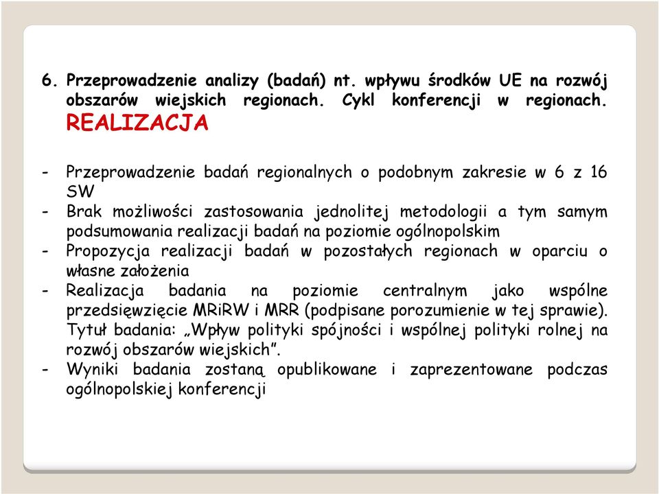 poziomie ogólnopolskim - Propozycja realizacji badań w pozostałych regionach w oparciu o własne założenia - Realizacja badania na poziomie centralnym jako wspólne przedsięwzięcie