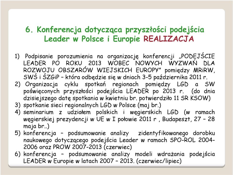 2) Organizacja cyklu spotkań regionach pomiędzy LGD a SW poświęconych przyszłości podejścia LEADER po 2013 r. (do dnia dzisiejszego datę spotkania w kwietniu br.