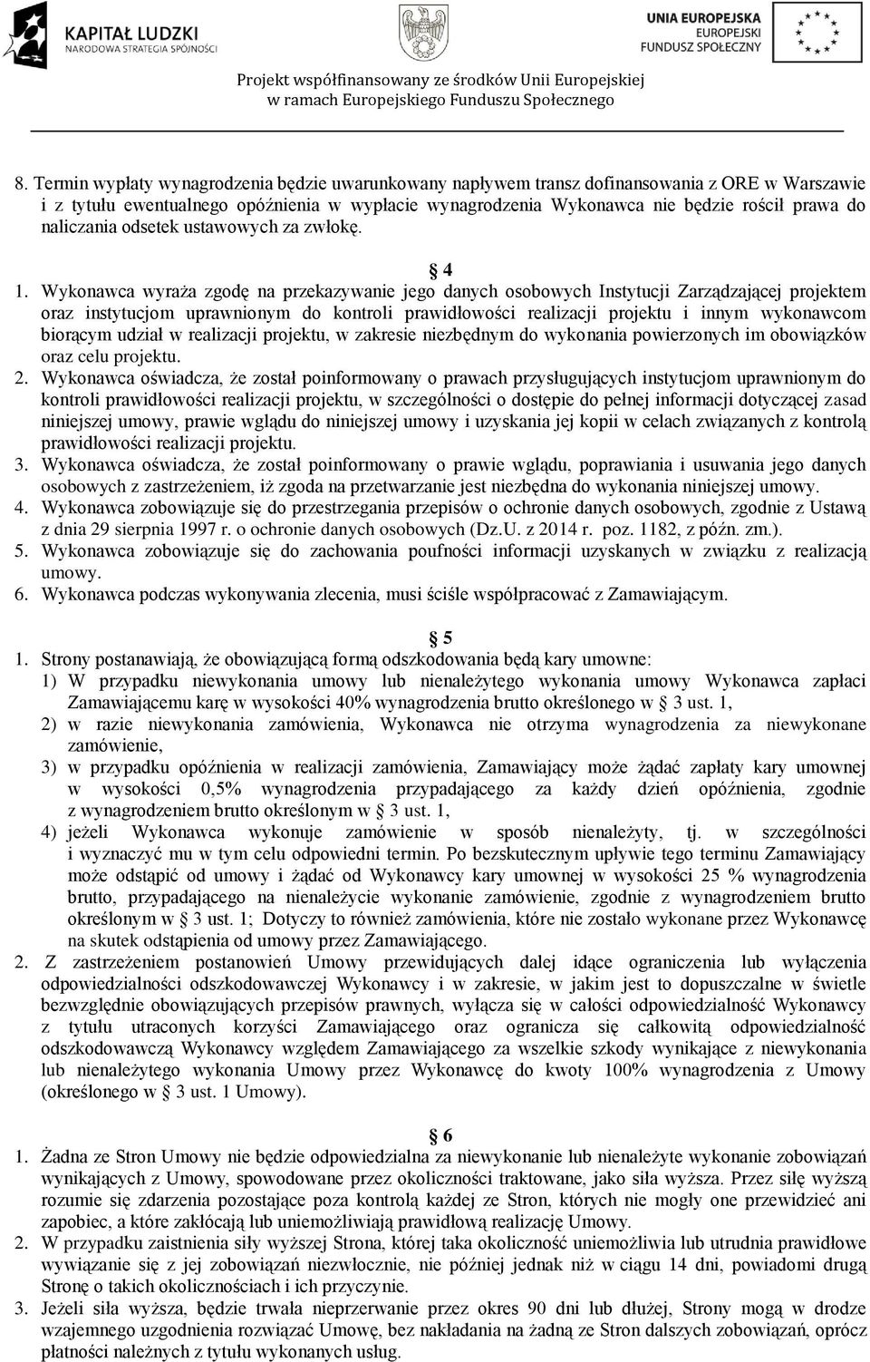 Wykonawca wyraża zgodę na przekazywanie jego danych osobowych Instytucji Zarządzającej projektem oraz instytucjom uprawnionym do kontroli prawidłowości realizacji projektu i innym wykonawcom biorącym