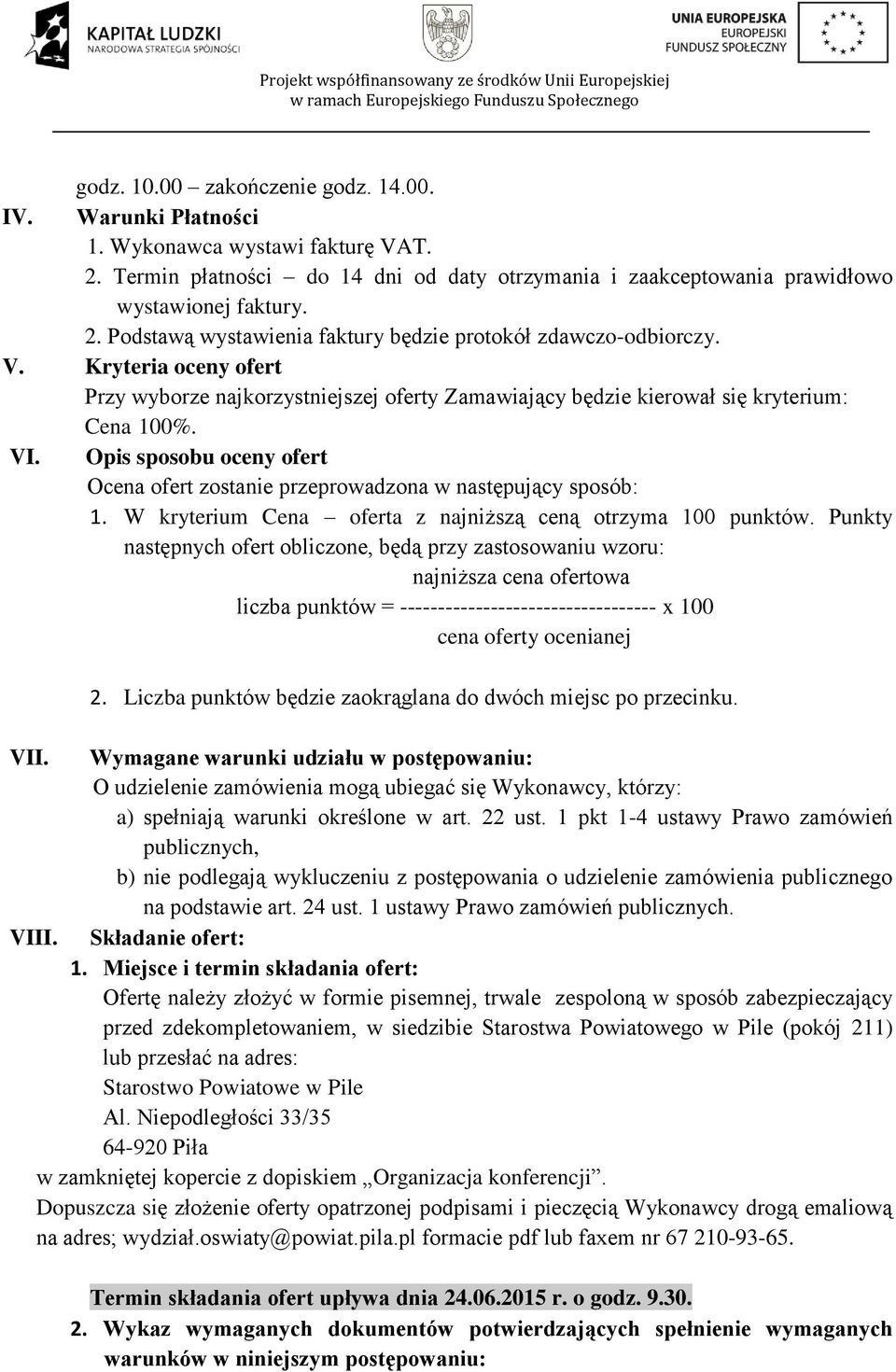 Opis sposobu oceny ofert Ocena ofert zostanie przeprowadzona w następujący sposób: 1. W kryterium Cena oferta z najniższą ceną otrzyma 100 punktów.