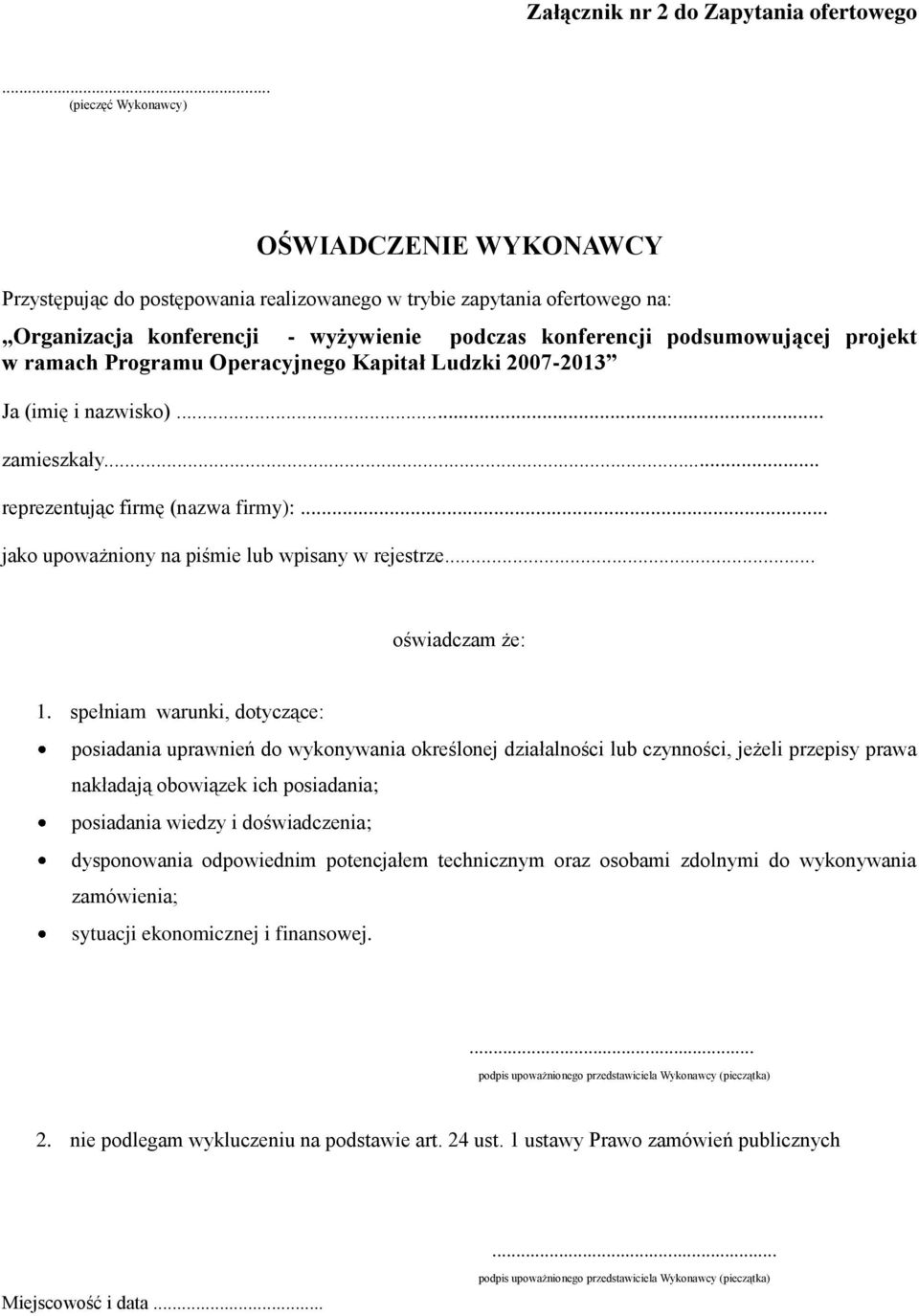 projekt w ramach Programu Operacyjnego Kapitał Ludzki 2007-2013 Ja (imię i nazwisko)... zamieszkały... reprezentując firmę (nazwa firmy):... jako upoważniony na piśmie lub wpisany w rejestrze.