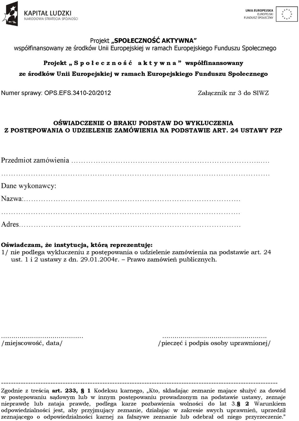 . Adres Oświadczam, że instytucja, którą reprezentuję: 1/ nie podlega wykluczeniu z postępowania o udzielenie zamówienia na podstawie art. 24 ust. 1 i 2 ustawy z dn. 29.01.2004r.