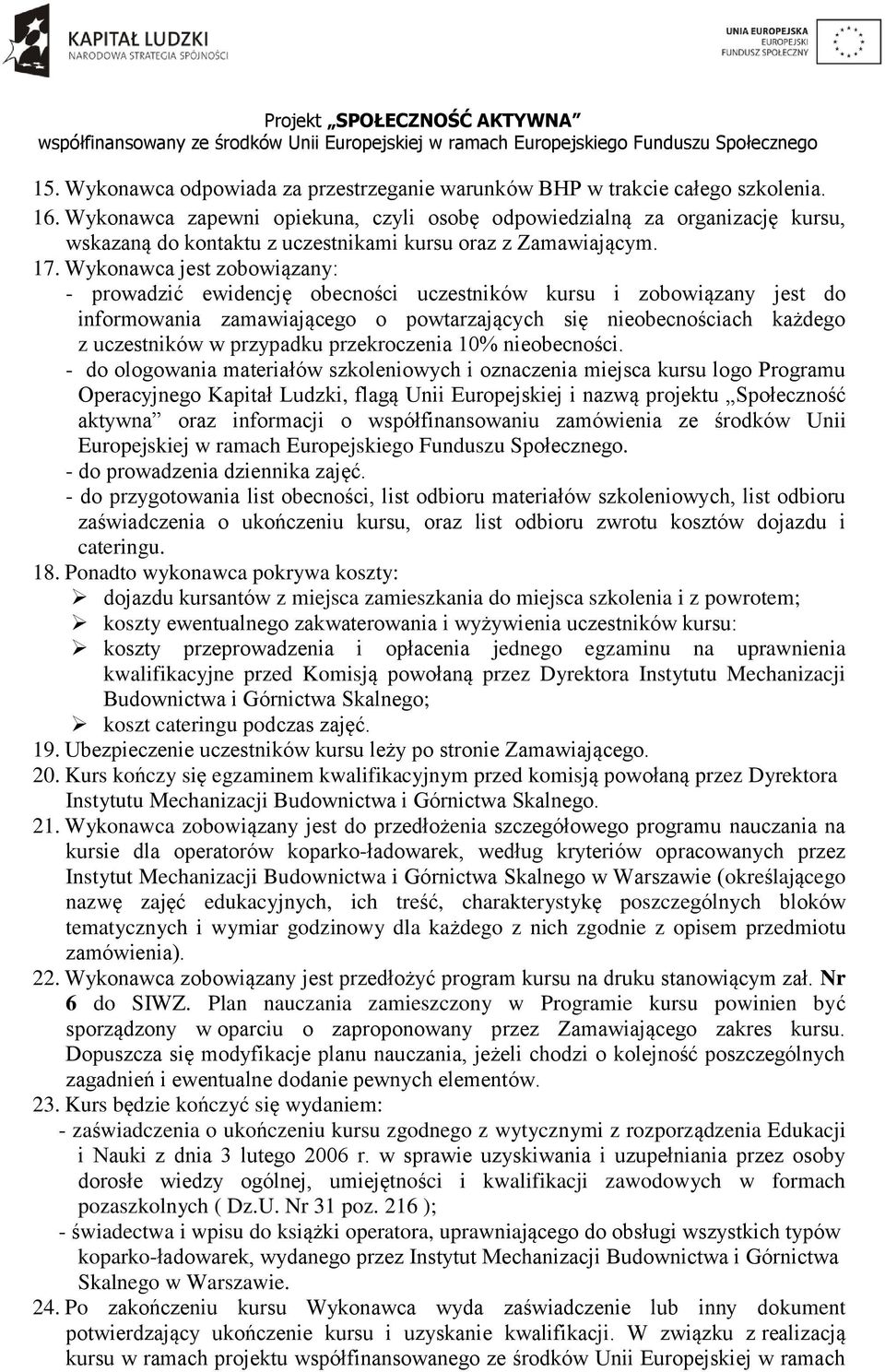 Wykonawca jest zobowiązany: - prowadzić ewidencję obecności uczestników kursu i zobowiązany jest do informowania zamawiającego o powtarzających się nieobecnościach każdego z uczestników w przypadku