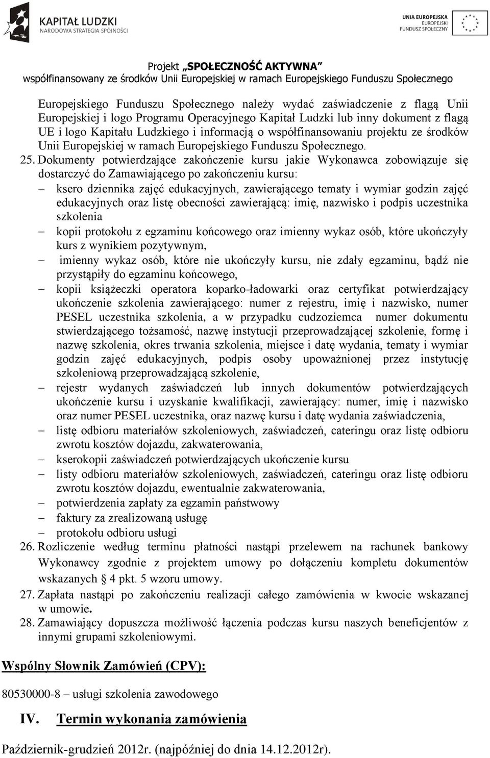 Dokumenty potwierdzające zakończenie kursu jakie Wykonawca zobowiązuje się dostarczyć do Zamawiającego po zakończeniu kursu: ksero dziennika zajęć edukacyjnych, zawierającego tematy i wymiar godzin