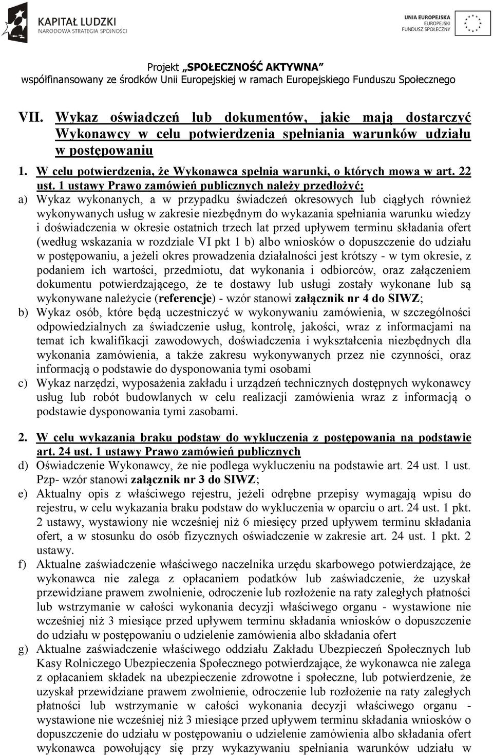 1 ustawy Prawo zamówień publicznych należy przedłożyć: a) Wykaz wykonanych, a w przypadku świadczeń okresowych lub ciągłych również wykonywanych usług w zakresie niezbędnym do wykazania spełniania