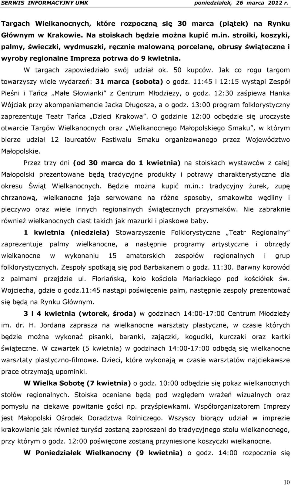 Jak co rogu targom towarzyszy wiele wydarzeń: 31 marca (sobota) o godz. 11:45 i 12:15 wystąpi Zespół Pieśni i Tańca Małe Słowianki z Centrum Młodzieży, o godz.