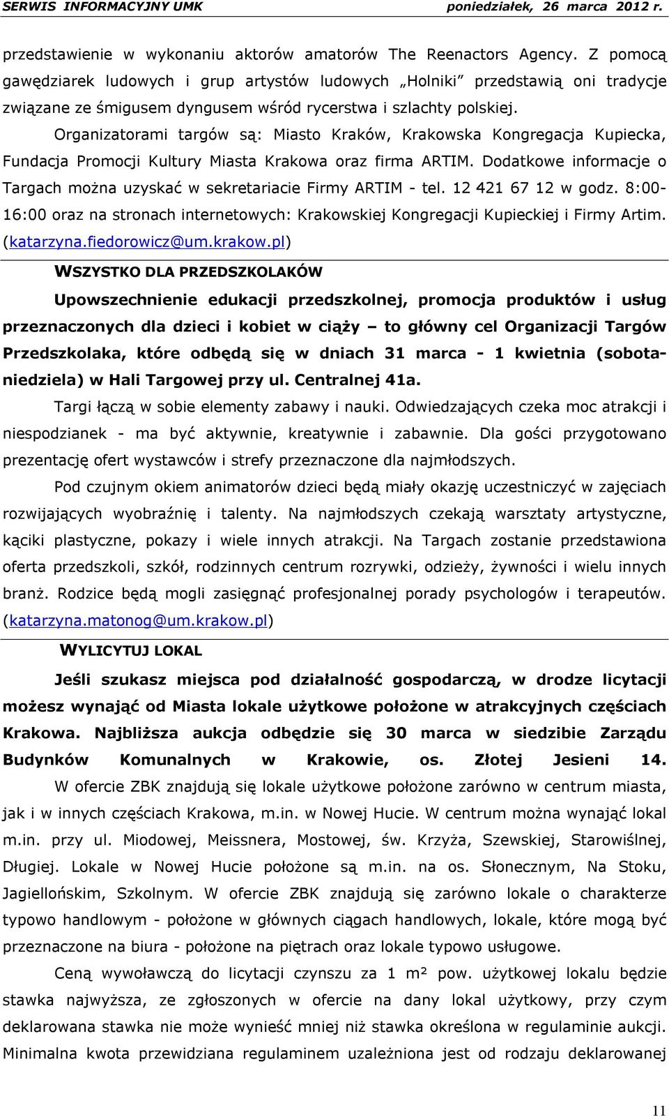 Organizatorami targów są: Miasto Kraków, Krakowska Kongregacja Kupiecka, Fundacja Promocji Kultury Miasta Krakowa oraz firma ARTIM.