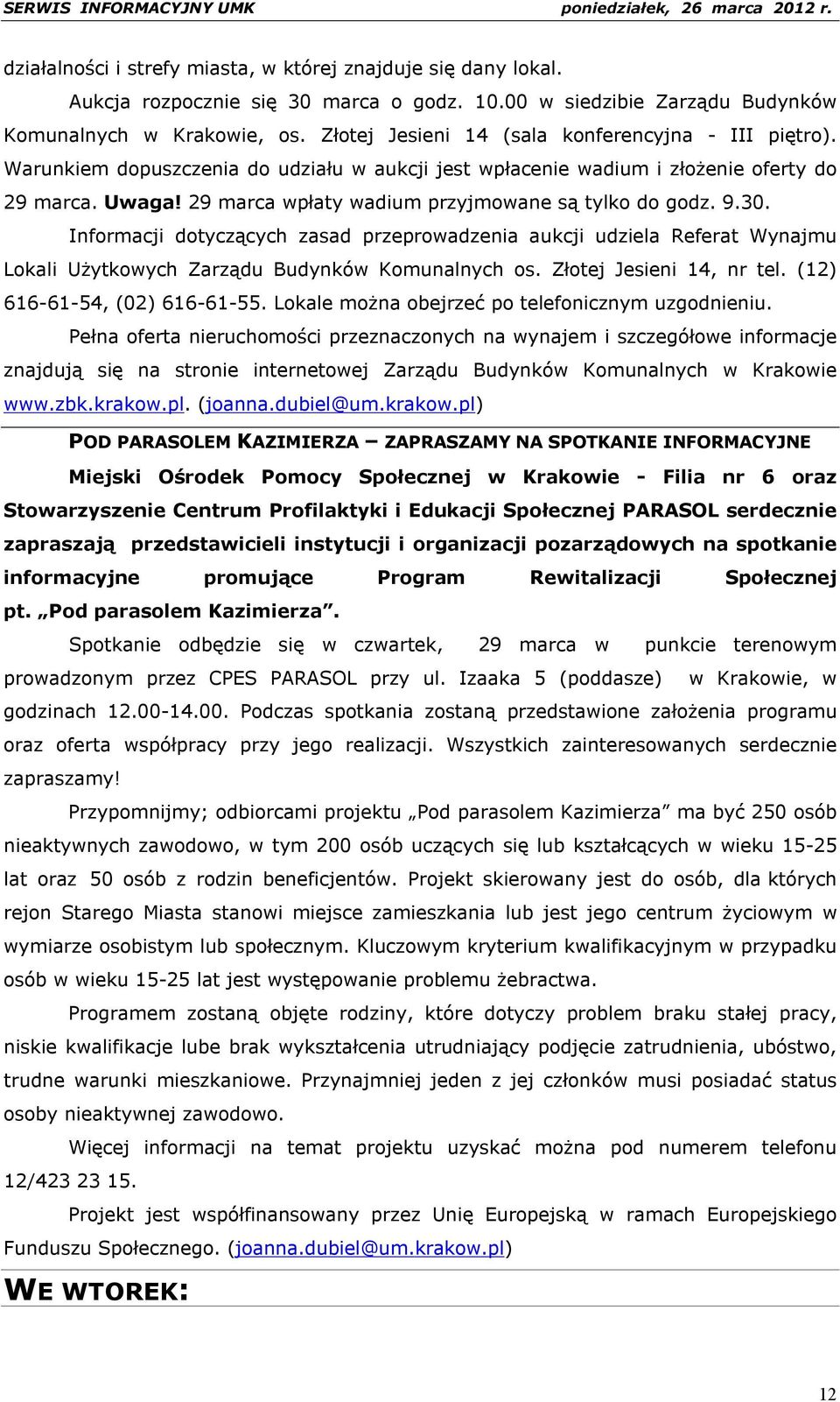 29 marca wpłaty wadium przyjmowane są tylko do godz. 9.30. Informacji dotyczących zasad przeprowadzenia aukcji udziela Referat Wynajmu Lokali Użytkowych Zarządu Budynków Komunalnych os.