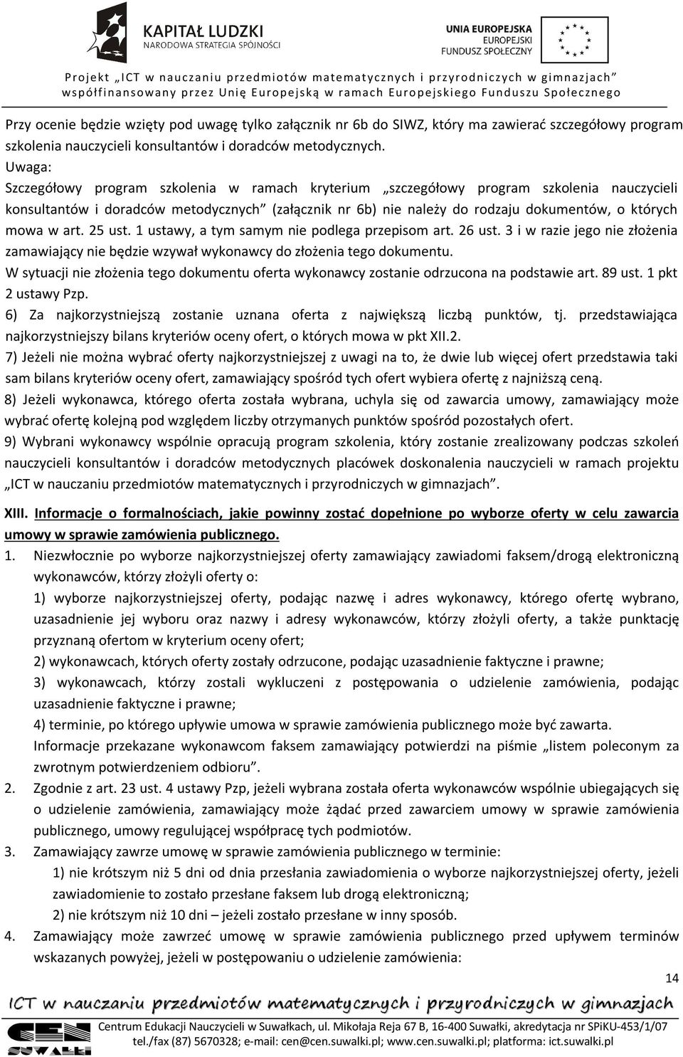 mowa w art. 25 ust. 1 ustawy, a tym samym nie podlega przepisom art. 26 ust. 3 i w razie jego nie złożenia zamawiający nie będzie wzywał wykonawcy do złożenia tego dokumentu.