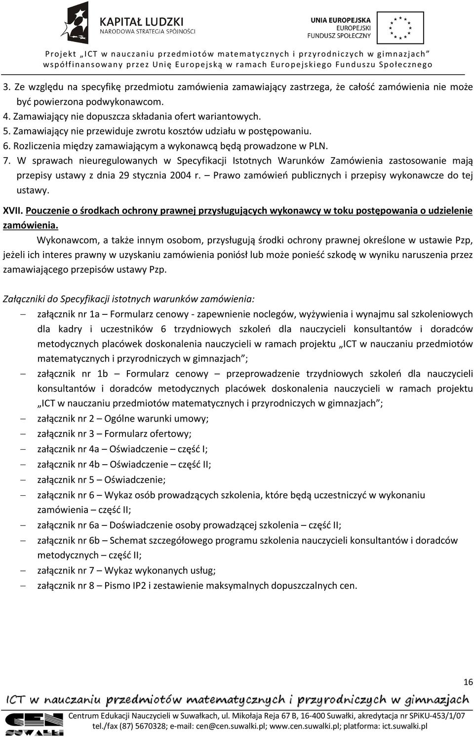 W sprawach nieuregulowanych w Specyfikacji Istotnych Warunków Zamówienia zastosowanie mają przepisy ustawy z dnia 29 stycznia 2004 r. Prawo zamówień publicznych i przepisy wykonawcze do tej ustawy.