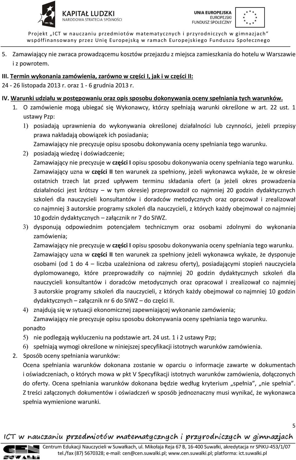 Warunki udziału w postępowaniu oraz opis sposobu dokonywania oceny spełniania tych warunków. 1. O zamówienie mogą ubiegać się Wykonawcy, którzy spełniają warunki określone w art. 22 ust.