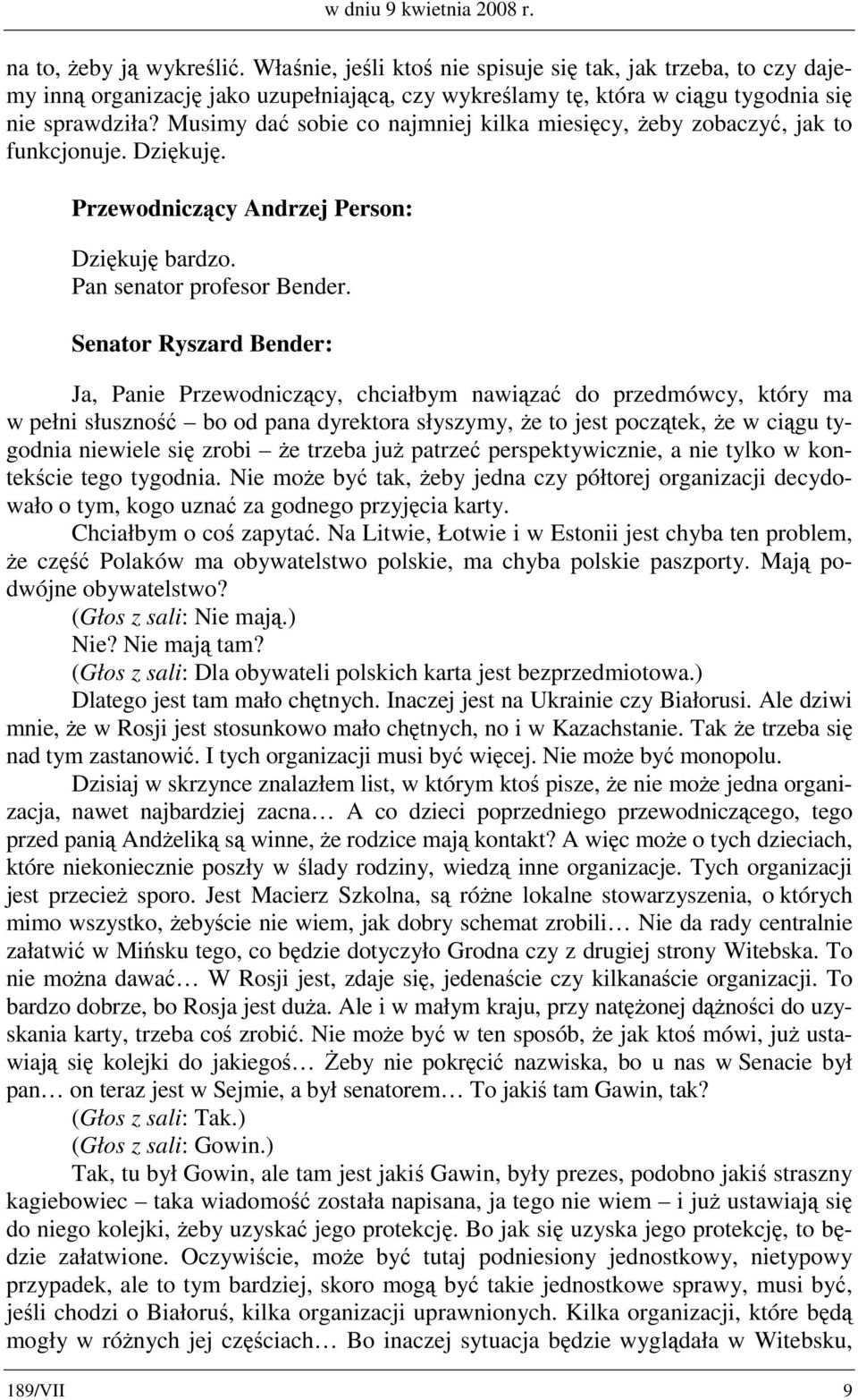 Musimy dać sobie co najmniej kilka miesięcy, żeby zobaczyć, jak to funkcjonuje. Dziękuję. Dziękuję bardzo. Pan senator profesor Bender.