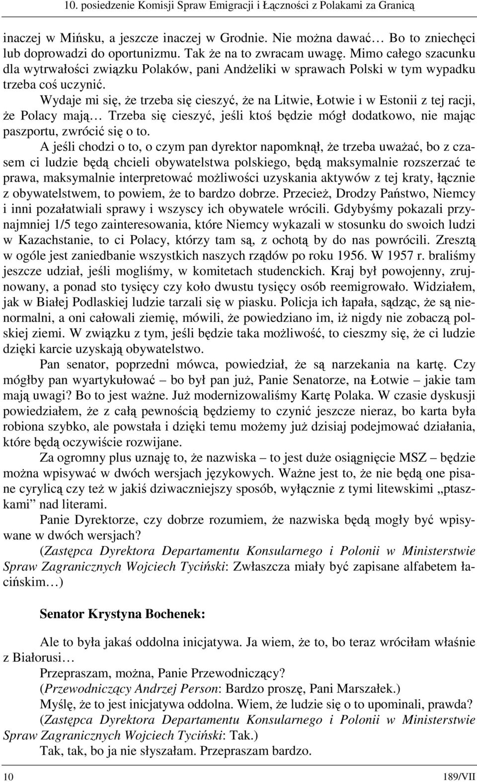 Wydaje mi się, że trzeba się cieszyć, że na Litwie, Łotwie i w Estonii z tej racji, że Polacy mają Trzeba się cieszyć, jeśli ktoś będzie mógł dodatkowo, nie mając paszportu, zwrócić się o to.