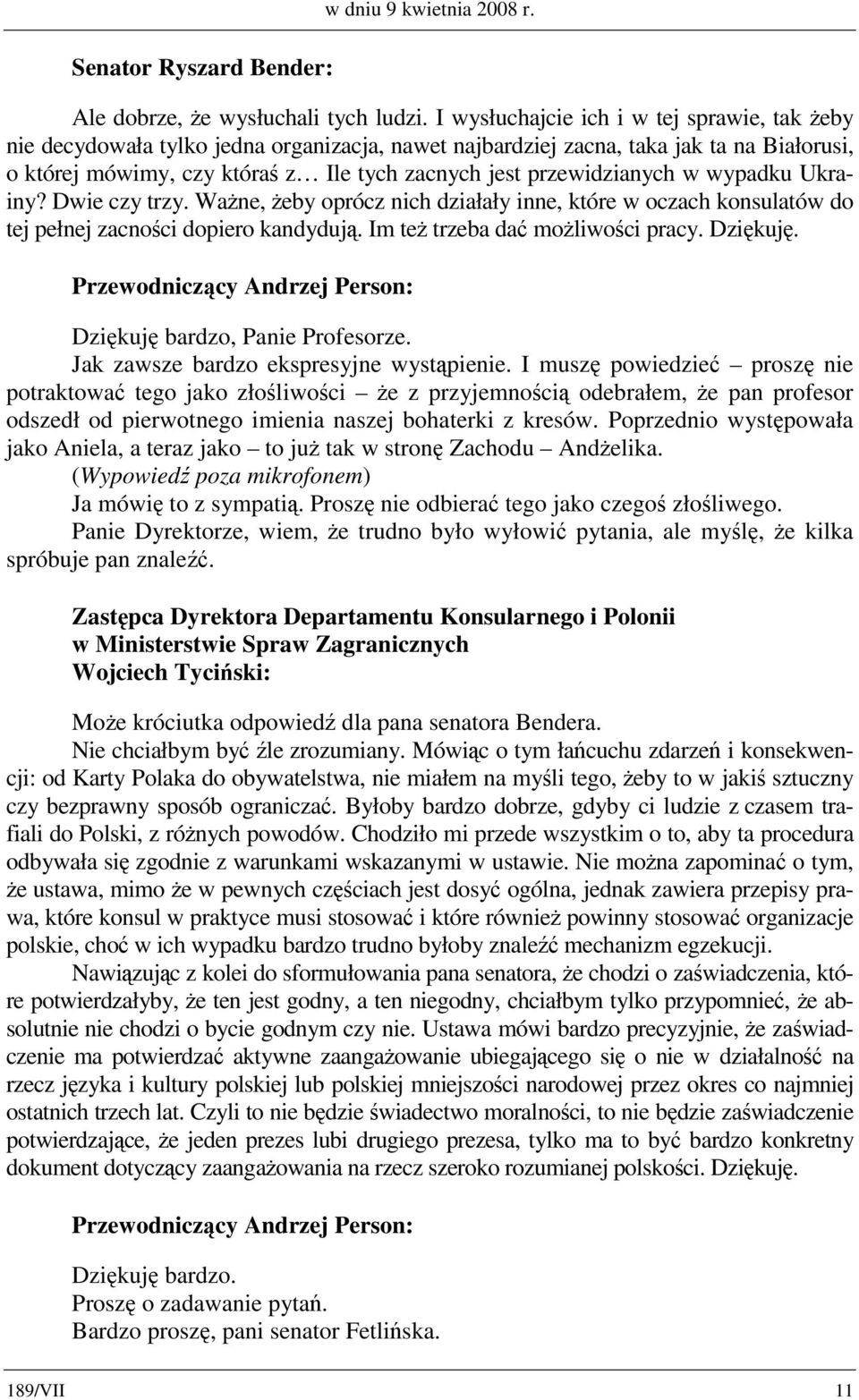 przewidzianych w wypadku Ukrainy? Dwie czy trzy. Ważne, żeby oprócz nich działały inne, które w oczach konsulatów do tej pełnej zacności dopiero kandydują. Im też trzeba dać możliwości pracy.