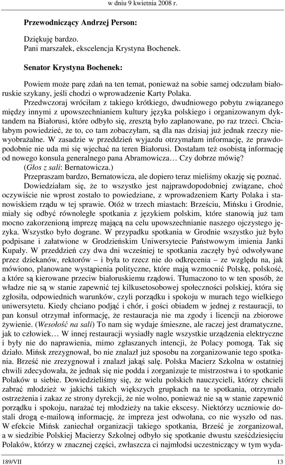 Przedwczoraj wróciłam z takiego krótkiego, dwudniowego pobytu związanego między innymi z upowszechnianiem kultury języka polskiego i organizowanym dyktandem na Białorusi, które odbyło się, zresztą